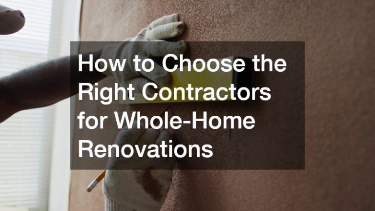 How to Choose the Right Contractors for Whole-Home Renovations